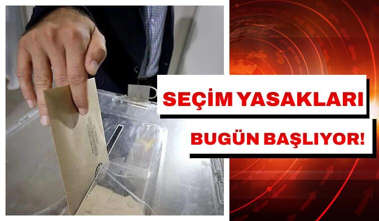 Seçim Yasakları Bugün Başlıyor