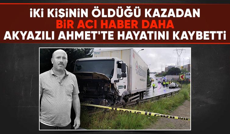 Feci kazada can kaybı 3'e çıktı ölenler arasında Akyazılı isimde var