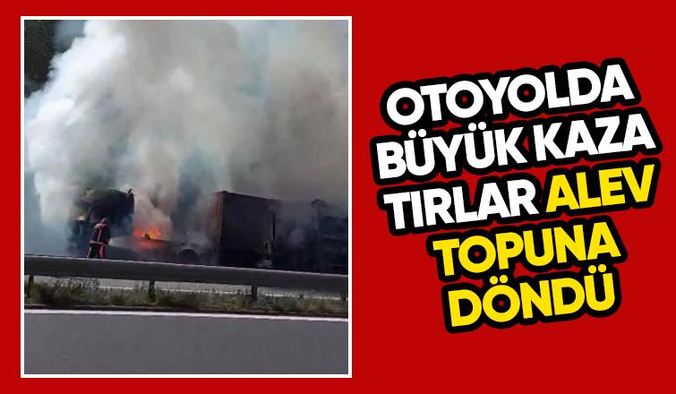 Otoyolda çarpışan tırlar alev topuna döndü