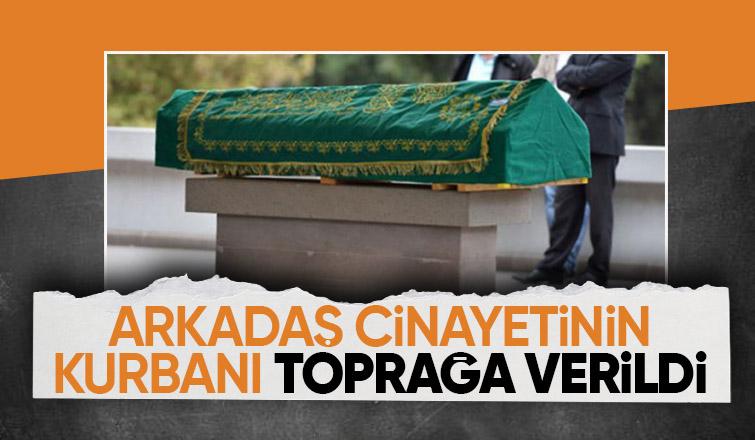 Arkadaşı tarafından öldürülmüştü, toprağa verildi