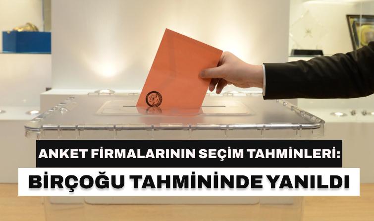 ANKET FİRMALARININ SEÇİM TAHMİNLERİ: BİRÇOĞU TAHMİNİNDE YANILDI