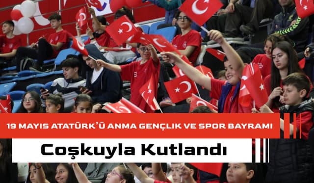 19 Mayıs Atatürk’ü Anma Gençlik ve Spor Bayramı Coşkuyla Kutlandı