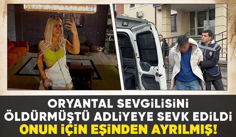 Sevgilisini öldürmüştü adliyeye sevk edildi