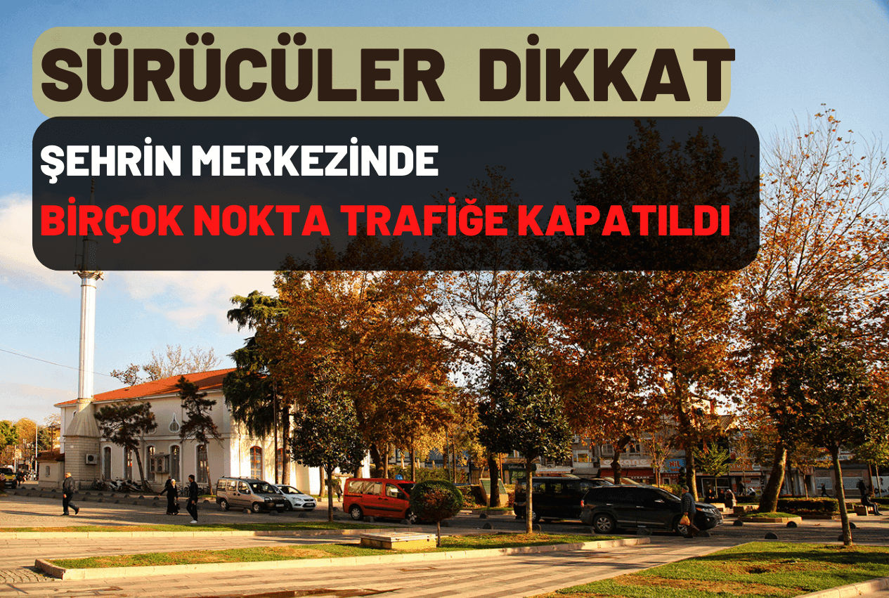 Sürücüler Dikkat! Merkezde Birçok Sokak Trafiğe Kapatıldı