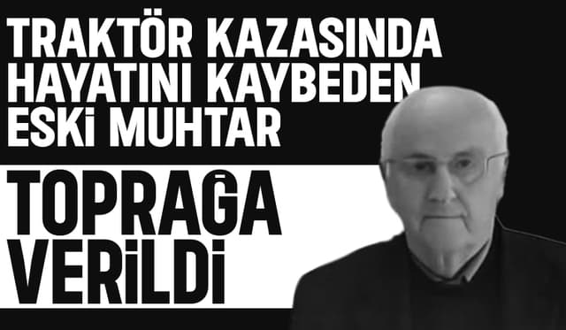 Traktör kazasında hayatını kaybetmişti, toprağa verildi