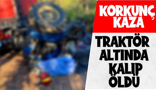 Traktör altında kalıp öldü