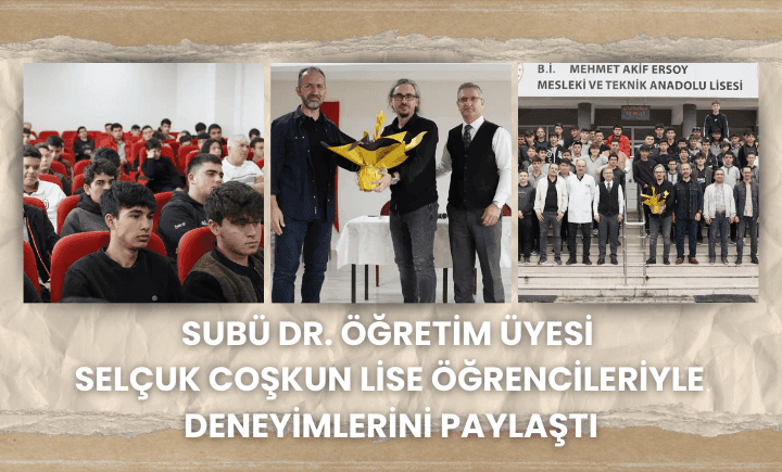 SUBÜ Dr. Öğretim Üyesi Selçuk Coşkun Lise Öğrencileriyle Deneyimlerini Paylaştı