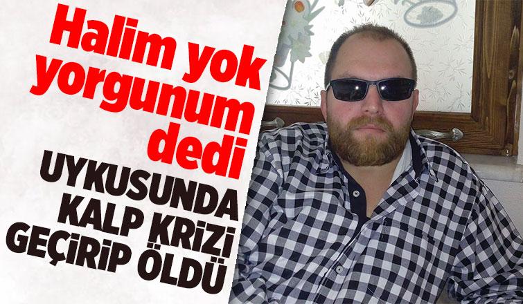 Minibüs şoförü uykusunda kalp krizi geçirip öldü