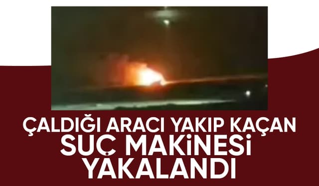 Çaldığı aracı yakan suç makinesi polisten kaçamadı