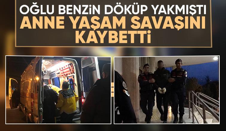 Oğlunun benzin döküp yaktığı anneden acı haber