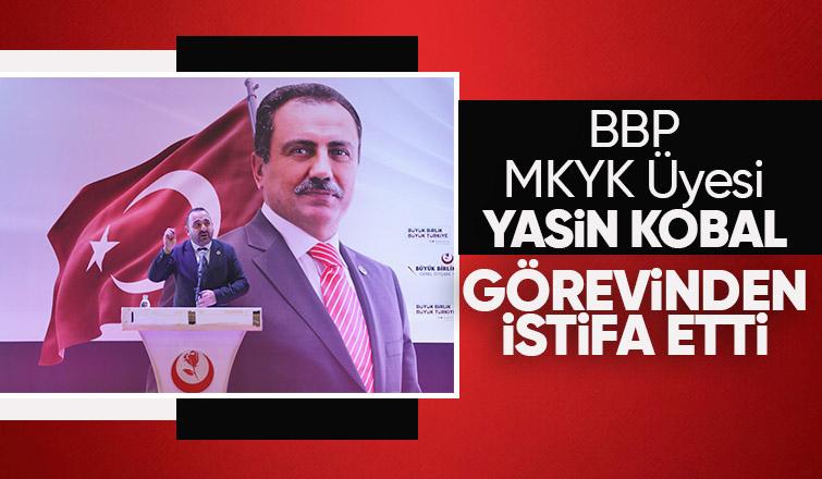 BBP MKYK Üyesi Yasin Kobal istifa etti