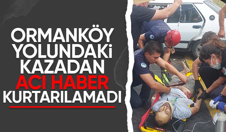 Ormanköy yolundaki kazada sürücü hayatını kaybetti