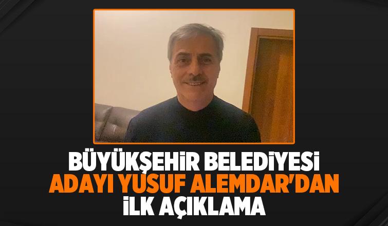 Büyükşehir Belediye Başkan Adayı Yusuf Alemdar'ın ilk sözleri