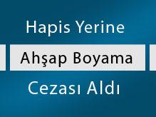 Hapis Yerine Ahşap Boyama Cezası Aldı