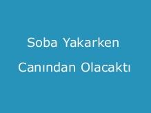 Soba Yakarken Canından Olacaktı