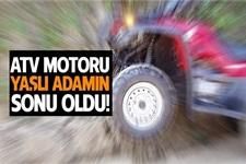 ATV motoru yaşlı adamın sonu oldu