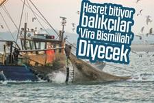 Hasret bitiyor, balıkçılar 'Vira Bismillah' diyecek