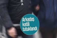 Arkadaş katili tutuklandı