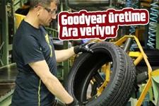 Goodyear üretime ara veriyor