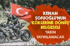 Kenan Sofuoğlu belgeseli yarın yayınlanıyor