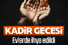 Kadir gecesi evlerde ibadet ve dua ile ihya edildi