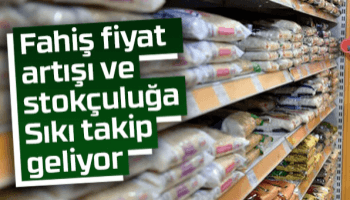 Fahiş fiyat artışı ve stokçuluğa sıkı takip