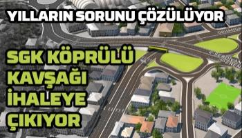 SGK Köprülü Kavşağı ihaleye çıkıyor