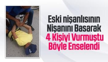 Nişanı basıp dört kişiyi vurmuştu, böyle yakalandı