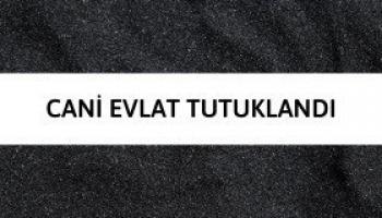 Cani evlat tutuklandı