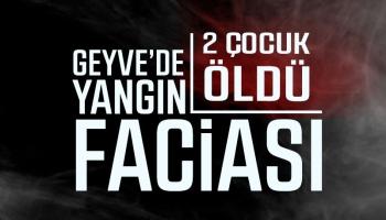 Geyve'de yangın faciası 2 kardeş öldü