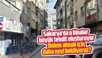 Sakarya'da o binalar büyük tehdit oluşturuyor