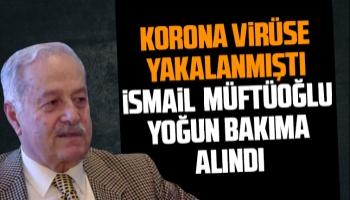 İsmail Müftüoğlu yoğun bakıma alındı