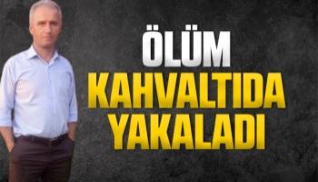 Kahvaltı sırasında fenalaşıp öldü