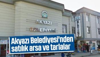 Akyazı Belediyesi o arsa ve tarlaları satıyor