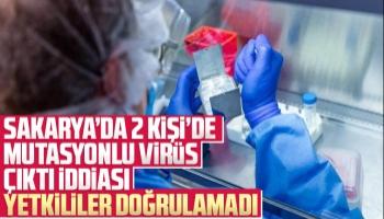 Sakarya'da 2 kişide mutasyonlu virüs çıktı iddiası