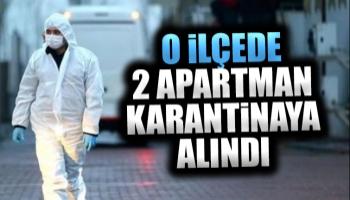 O ilçede 2 apartman karantinaya alındı