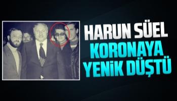 Harun Süel koronaya yenik düştü