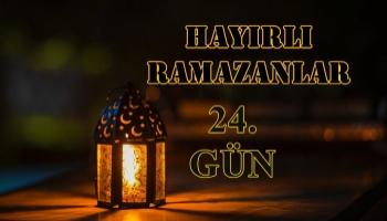 Ramazan Ayına Özel Köşemiz ( 24.Gün Özel )