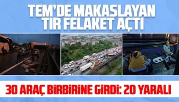 TEM’de makas atan nakliye tırı yüzünden 30 araç birbirine girdi