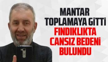 Mantar toplamaya gitti, cansız bedeni bulundu