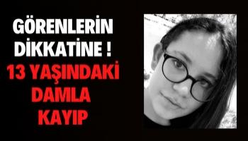 GÖRENLERİN DİKKATİNE! 13 YAŞINDAKİ DAMLA KAYIP