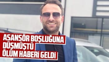 Asansör boşluğuna düşmüştü, ölüm haberi geldi