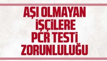 Aşı olmayan işçilere PCR testi zorunluluğu