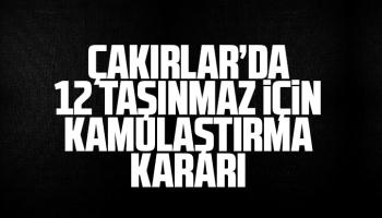 Çakırlar'da 12 taşınmaz için kamulaştırma kararı