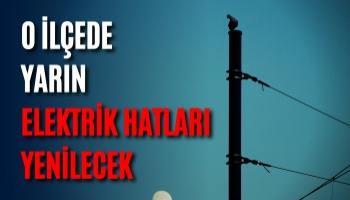 O İlçede Yarın Elektrik Hatları Yenilecek