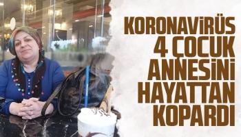 Koronavirüs 4 çocuk annesini hayattan kopardı