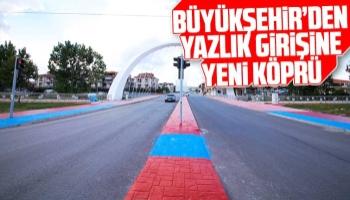 Büyükşehir’den Yazlık girişine yeni köprü