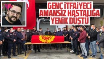 35 yaşındaki İtfaiyeci amansız hastalığa yenik düştü