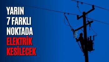 Yarın 7 Farklı Noktada Elektrik Kesilecek