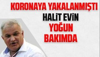 Halit Evin yoğun bakımda